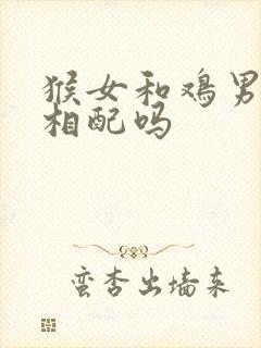 猴女和鸡男婚姻相配吗