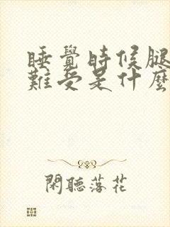 睡觉时候腿特别难受是什么原因