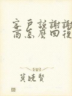 客户说谢谢高情商怎么回复