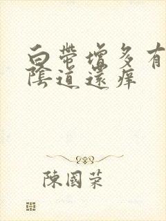 白带增多有异味阴道还痒