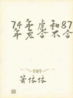 74年虎和87年兔合不合适婚姻