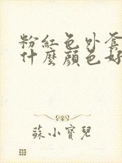 粉红色外套内搭什么颜色好看