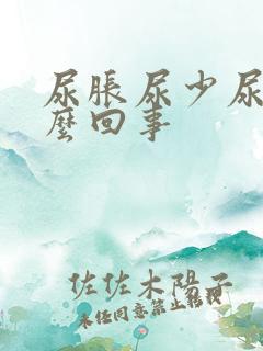 尿胀尿少尿频怎么回事