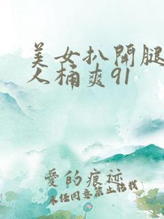 美女扒开腿让男人桶爽91