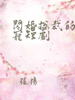 闪婚总裁的心尖宠短剧