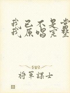 我已不是当年的我原唱完整版