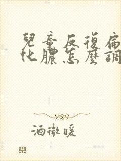 儿童反复扁桃体化脓怎么调理