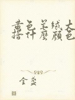 黄色羊绒大衣内搭什么颜色好看