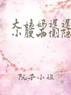 大姨妈迟迟不来小腹两侧隐隐作痛