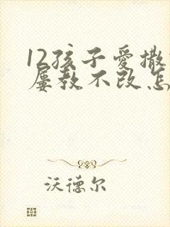 12孩子爱撒谎屡教不改怎么办