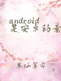 android是安卓的意思吗