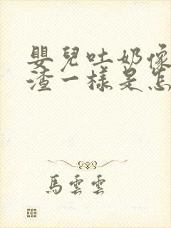 婴儿吐奶像豆腐渣一样是怎么回事