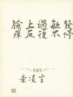 脸上过敏发红发痒反复不停