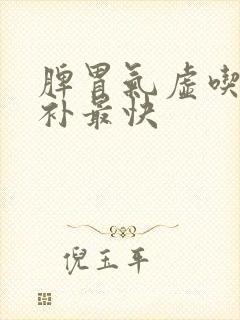 脾胃气虚吃什么补最快