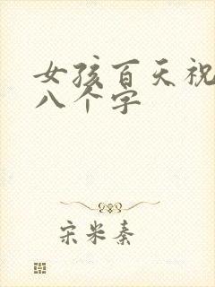 女孩百天祝福语八个字