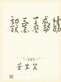 初三了成绩差,该怎么帮助孩子