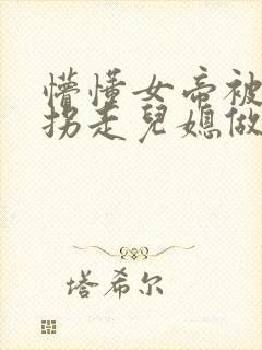 懵懂女帝被退婚拐走儿媳做妻子短剧免费观看