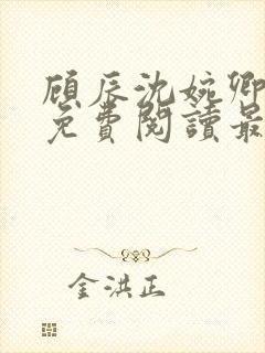 顾辰沈婉卿全文免费阅读最新章节