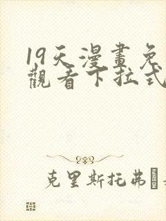 19天漫画免费观看下拉式六漫画