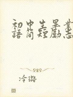 初中生毕业祝福语简短励志