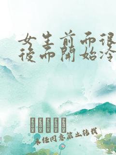 女生前面很主动后面开始冷淡了