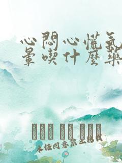 心闷心慌气短头晕吃什么药