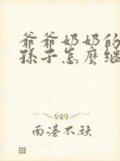 爷爷奶奶的遗产孙子怎么继承