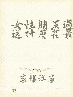 女性朋友过生日送什么花最好