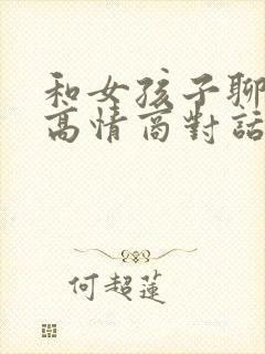 和女孩子聊天的高情商对话