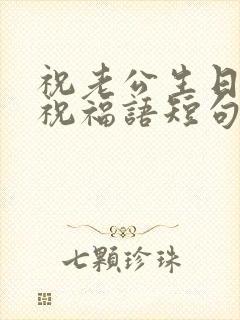 祝老公生日快乐祝福语短句