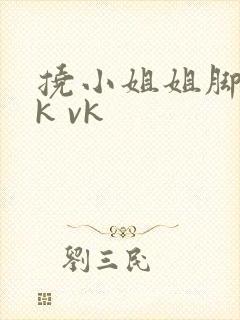 挠小姐姐脚心tk vk