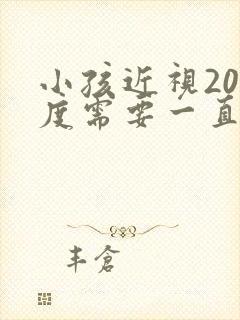 小孩近视200度需要一直戴眼镜吗