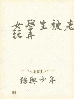 女学生被老校长玩弄