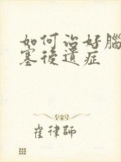 如何治好脑小梗塞后遗症