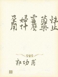 孕妇霉菌性阴炎用什么药止痒效果好