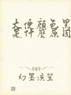 大便颜色黑绿色是什么原因