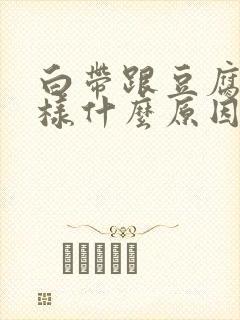 白带跟豆腐渣一样什么原因