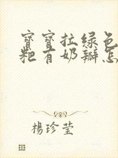 宝宝拉绿色的粑粑有奶瓣怎么回事