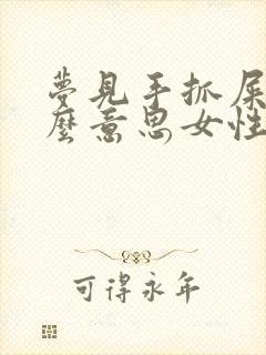 梦见手抓屎是什么意思女性