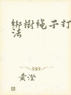 绑树绳子打结方法