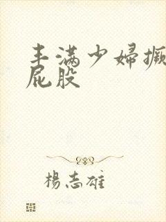 丰满少妇撅起大屁股