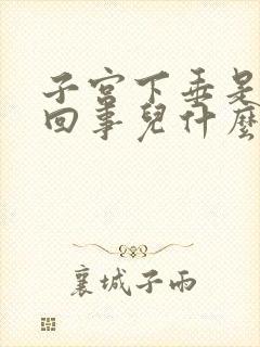 子宫下垂是怎么回事儿什么引起的