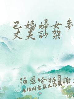 已婚妇女梦见和丈夫吵架