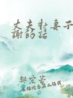 丈夫对妻子的感谢的话