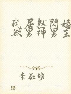 我居然闪婚了禁欲男神男主扮演者