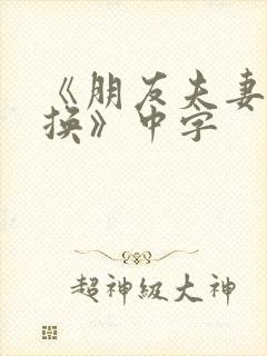 《朋友夫妻:交换》中字