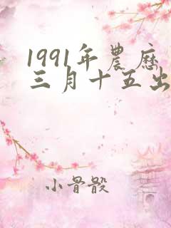 1991年农历三月十五出生的女孩命运