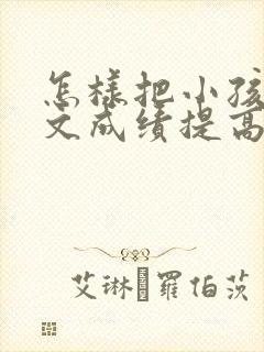 怎样把小孩的语文成绩提高