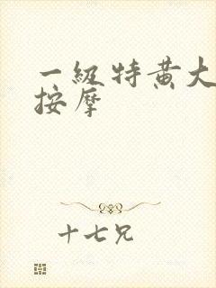 一级特黄大片医按摩