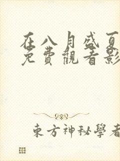 在八月盛夏短剧免费观看影视大全